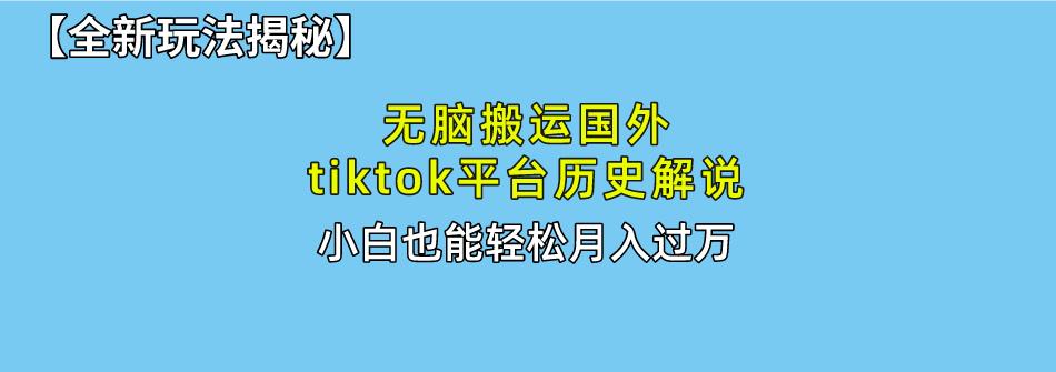 无脑搬运国外tiktok历史解说 无需剪辑，简单操作，轻松实现月入过万-E网资源