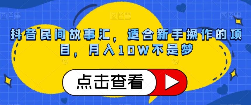 抖音民间故事汇，适合新手操作的项目，月入10W不是梦【揭秘】-E网资源