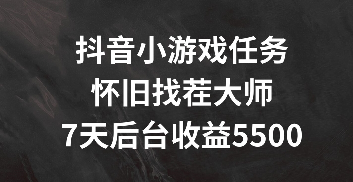抖音小游戏任务，怀旧找茬，7天收入5500+【揭秘】-E网资源