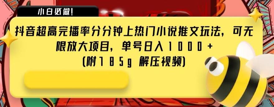 抖音超高完播率分分钟上热门小说推文玩法，可无限放大项目，单号日入1000+(附785g解压视频)【揭秘】-E网资源
