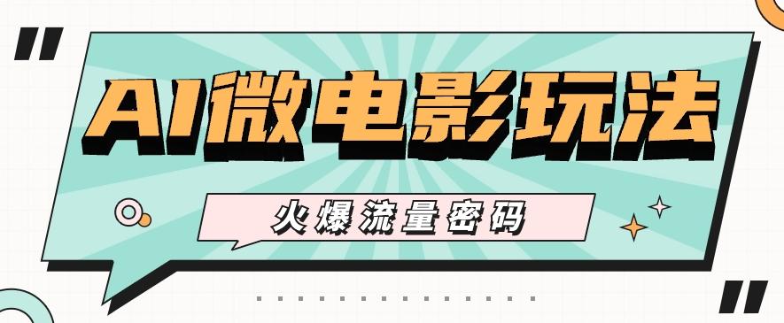 最近爆火的AI微电影玩法，零门槛新手也能制作原创作品，多种变现方式【视频+工具】-E网资源
