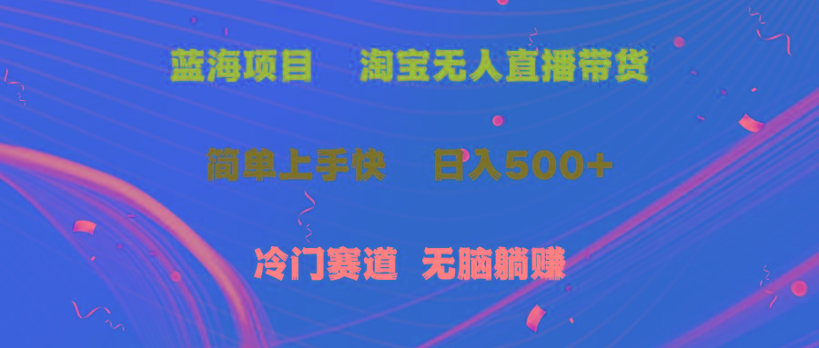 蓝海项目  淘宝无人直播冷门赛道  日赚500+无脑躺赚  小白有手就行-E网资源