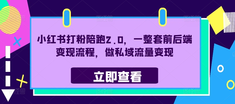 小红书打粉陪跑2.0，一整套前后端变现流程，做私域流量变现-E网资源