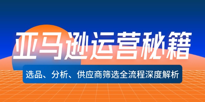 亚马逊运营秘籍：选品、分析、供应商筛选全流程深度解析(无水印-E网资源