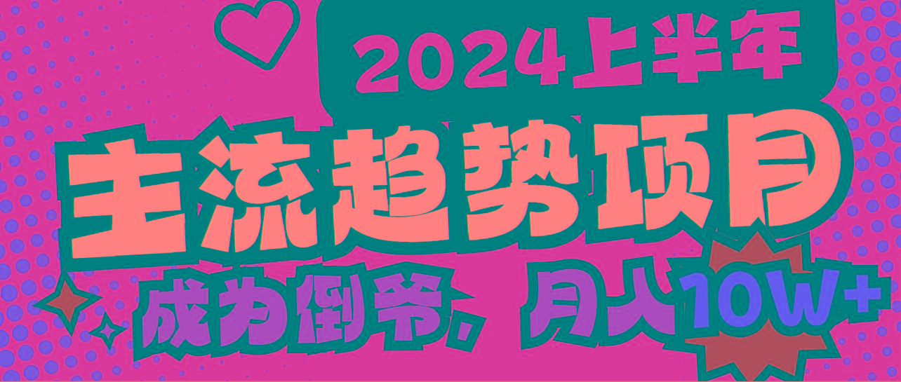 2024上半年主流趋势项目，打造中间商模式，成为倒爷，易上手，用心做，…-E网资源