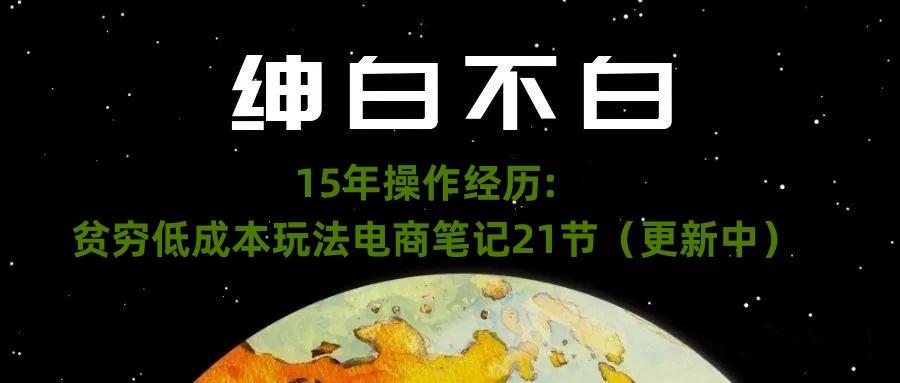 绅白不白·15年操作经历：贫穷低成本玩法电商笔记21节（1107日更新）-E网资源