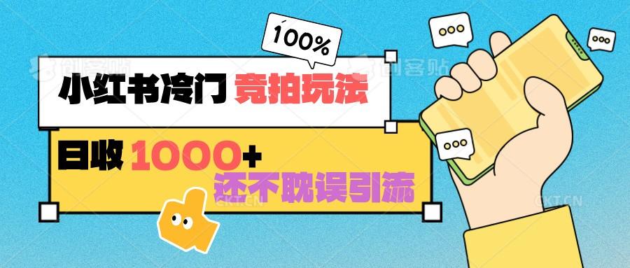小红书冷门 竞拍玩法 日收1000+ 不耽误引流 可以做店铺 可以做私域-E网资源