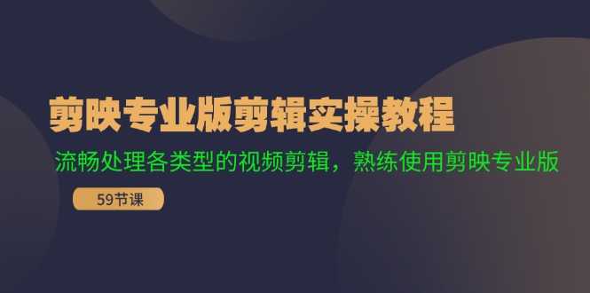 剪映专业版剪辑实操教程：流畅处理各类型的视频剪辑，熟练使用剪映专业版-E网资源