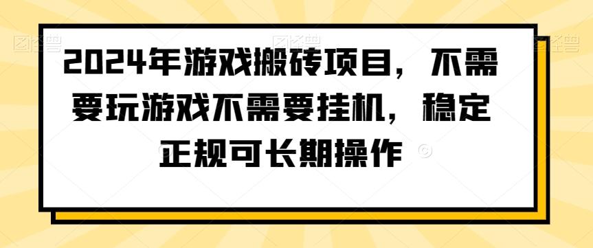 2024年游戏搬砖项目，不需要玩游戏不需要挂机，稳定正规可长期操作【揭秘】-E网资源