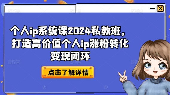 个人ip系统课2024私教班，打造高价值个人ip涨粉转化变现闭环-E网资源