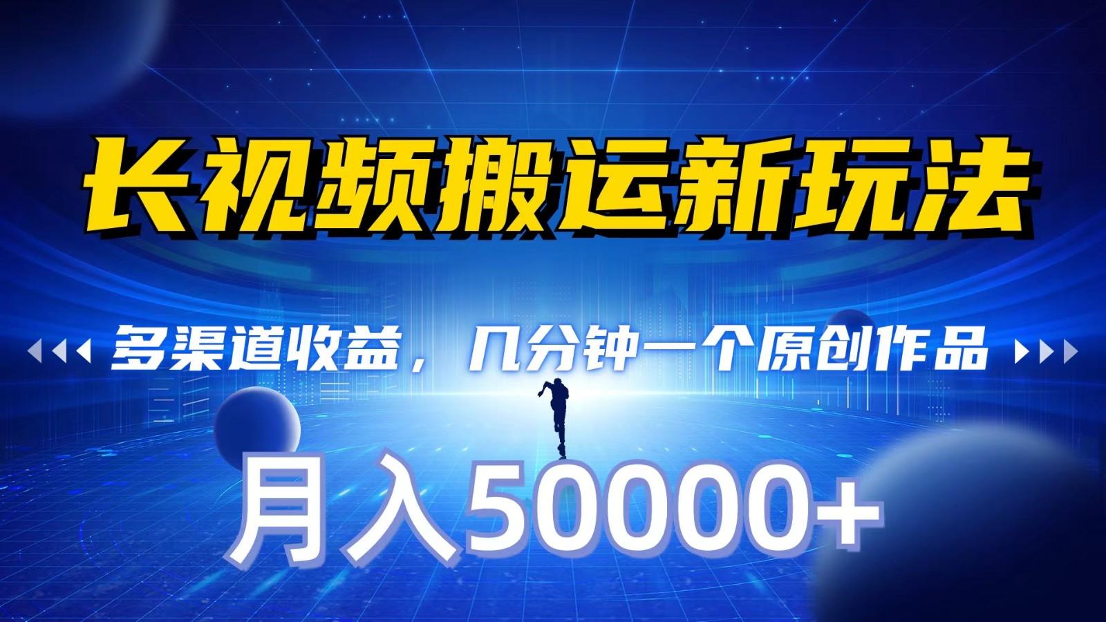 长视频搬运新玩法，多渠道收益，几分钟一个原创作品，秒过审核，月入50000+-E网资源