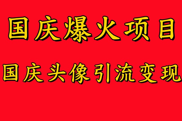 国庆爆火风口项目——国庆头像引流变现，零门槛高收益，小白也能起飞【揭秘】-E网资源