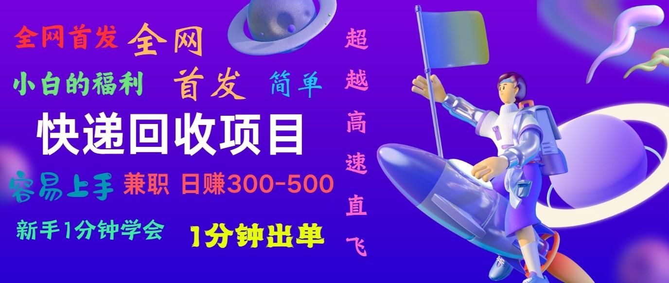 快递回收项目，小白一分钟学会，一分钟出单，可长期干，日赚300~800-E网资源