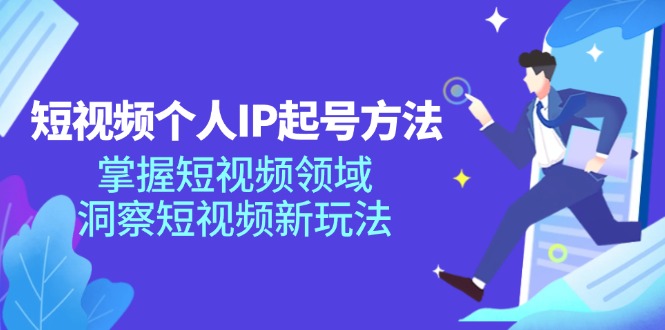 短视频个人IP起号方法，掌握 短视频领域，洞察 短视频新玩法(68节完整-E网资源