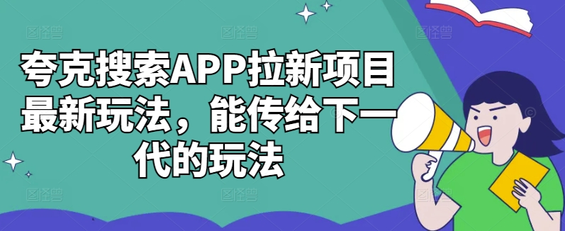 夸克搜索APP拉新项目最新玩法，能传给下一代的玩法-E网资源