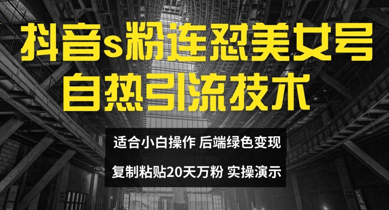 抖音s粉连怼美女号自热引流技术复制粘贴，20天万粉账号，无需实名制，矩阵操作【揭秘】-E网资源
