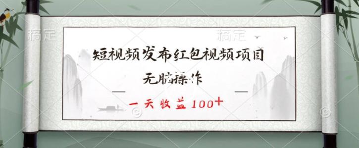 短视频发布红包视频项目，无脑操作，一天收益100+-E网资源
