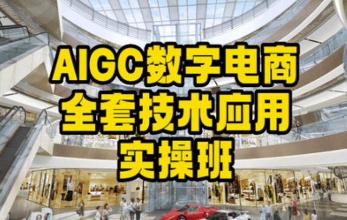 AIGC数字电商全套技术应用实操班，轻松打造高效电商-E网资源