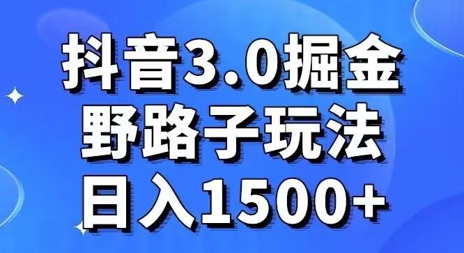 抖音3.0掘金，野路子玩法，实操日入1500+-E网资源