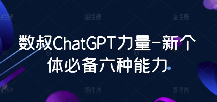 数叔ChatGPT力量-新个体必备六种能力-E网资源