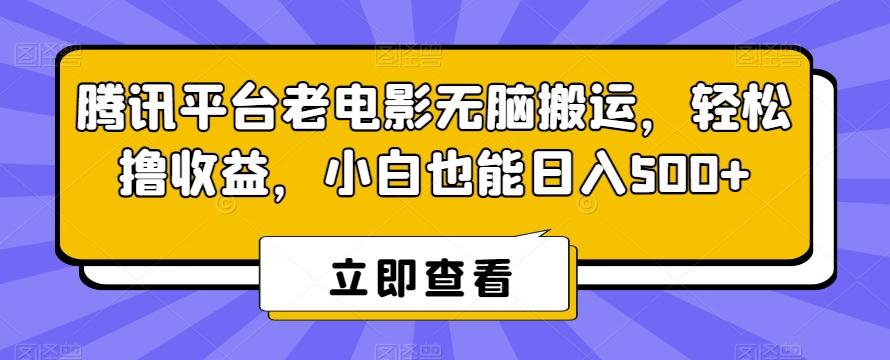 腾讯平台老电影无脑搬运，轻松撸收益，小白也能日入500+【揭秘】-E网资源
