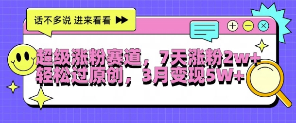 超级涨粉赛道，每天半小时，7天涨粉2W+，轻松过原创，三月变现5W+【揭秘】-E网资源