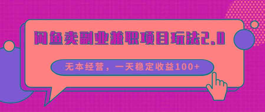 闲鱼卖副业兼职项目玩法2.0，无本经营，一天稳定收益100+-E网资源