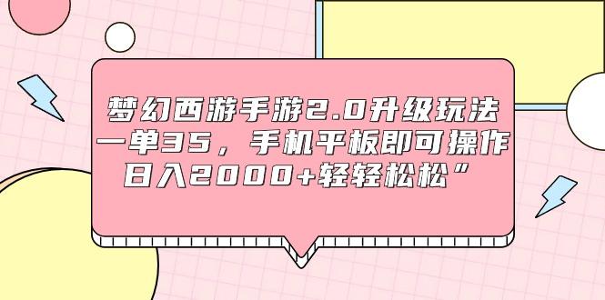 (9303期)梦幻西游手游2.0升级玩法，一单35，手机平板即可操作，日入2000+轻轻松松”-E网资源