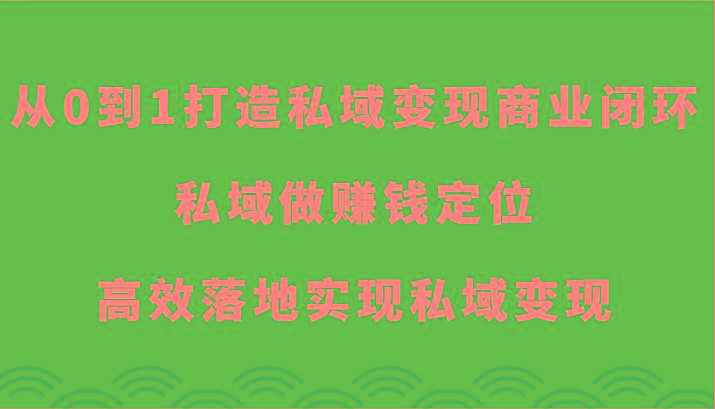 从0到1打造私域变现商业闭环-私域做赚钱定位，高效落地实现私域变现-E网资源