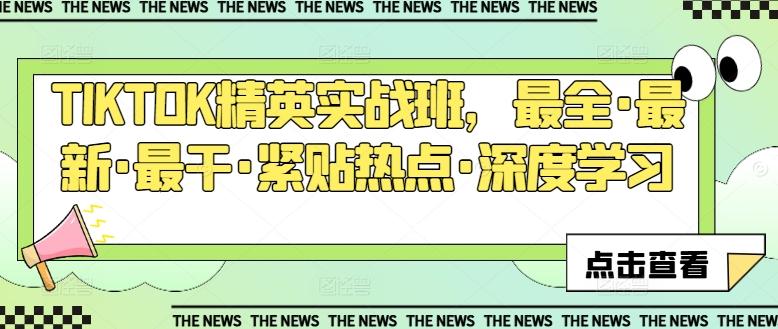 TIKTOK精英实战班，最全·最新·最干·紧贴热点·深度学习-E网资源