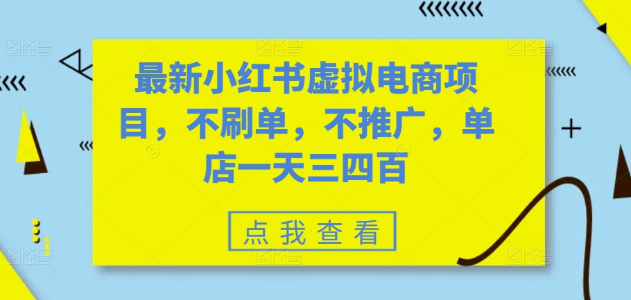 最新小红书虚拟电商项目，不刷单，不推广，单店一天三四百-E网资源