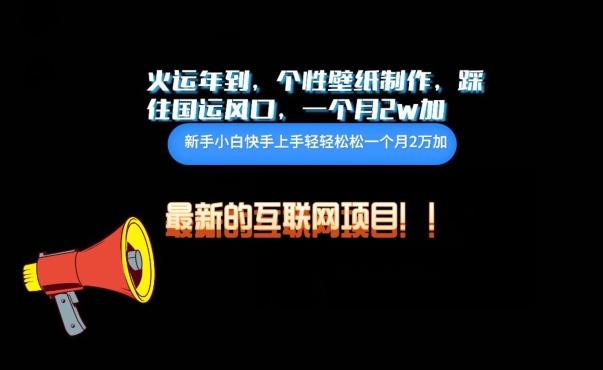火运年到，个性壁纸制作，踩住国运风口，1个月2w加【揭秘】-E网资源