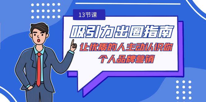 吸引力-出圈指南-让优质的人主动认识你-个人品牌营销(无水印-13节课)-E网资源