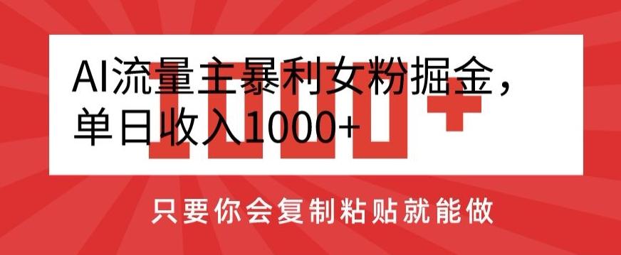 AI流量主暴利女粉掘金，单日收入1000+，只要你会复制粘贴就能做-E网资源