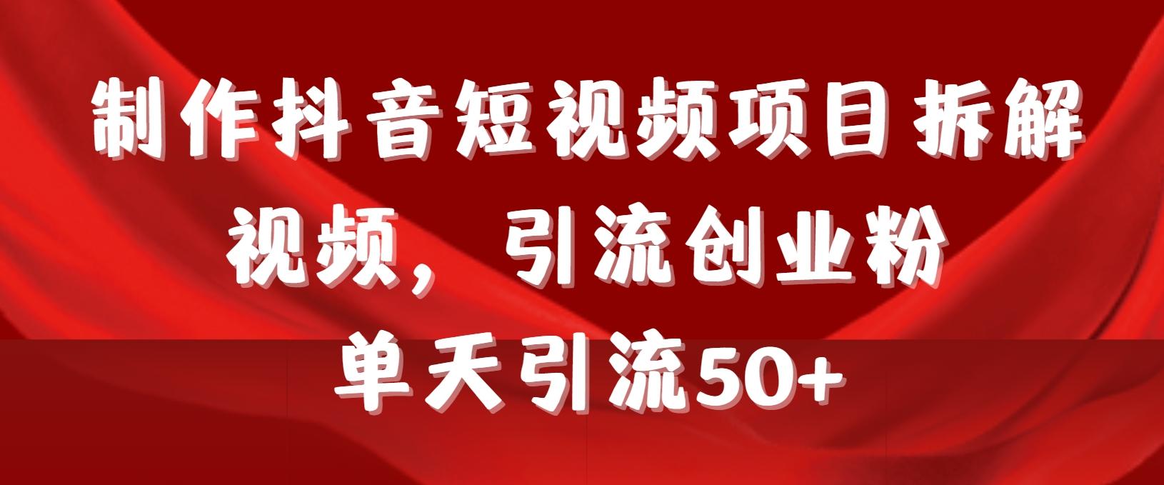 制作抖音短视频项目拆解视频引流创业粉，一天引流50+教程+工具+素材-E网资源