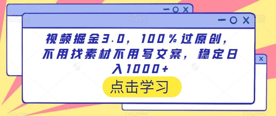 视频掘金3.0，100％过原创，不用找素材不用写文案，稳定日入1000+【揭秘】-E网资源