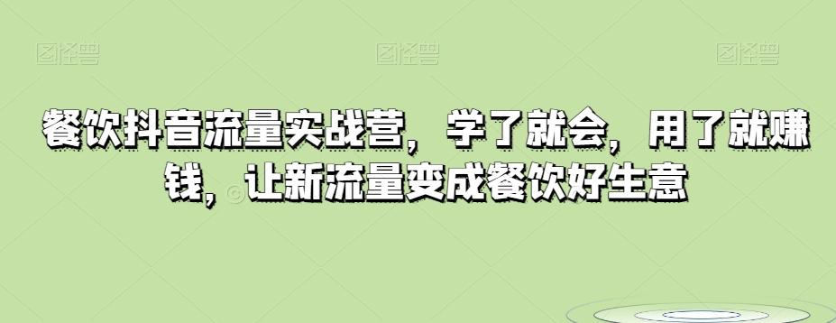 餐饮抖音流量实战营，学了就会，用了就赚钱，让新流量变成餐饮好生意-E网资源