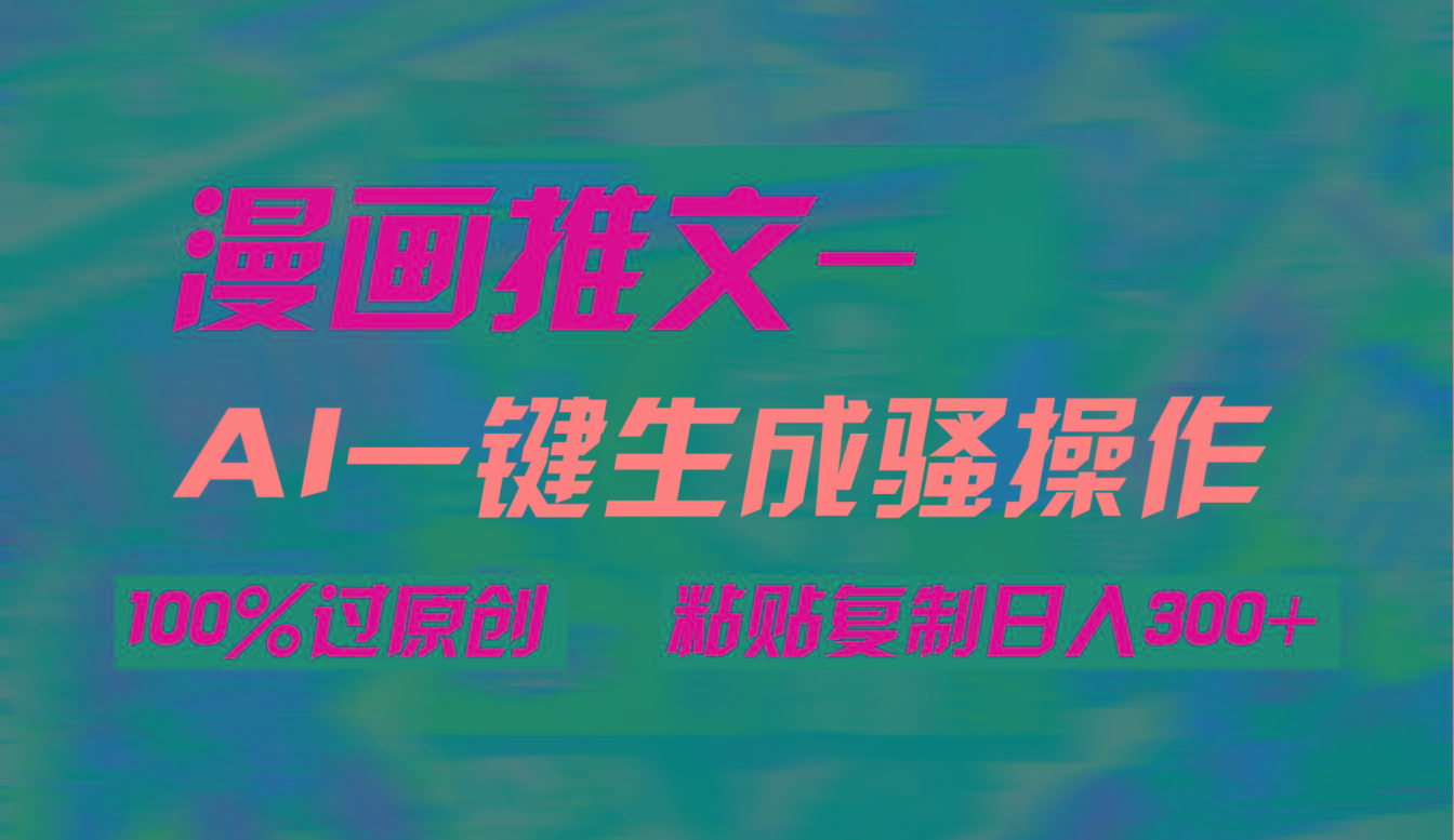 (9635期)AI一键生成漫画爆款视频，3分钟1条双重去重100%过原创，粘贴复制日入300+-E网资源