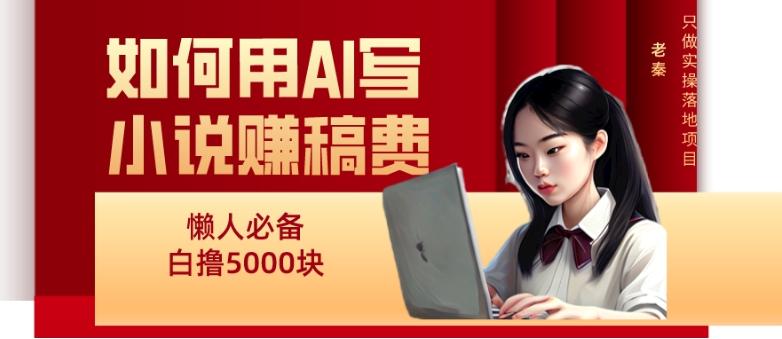如何用AI写小说赚稿费、每天10分钟、单账号轻松月入5000-E网资源