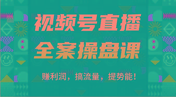 视频号直播全案操盘课：赚利润，搞流量，提势能！(16节课)-E网资源