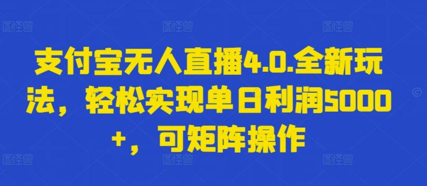 支付宝无人直播4.0.全新玩法，轻松实现单日利润5000+，可矩阵操作【揭秘】-E网资源