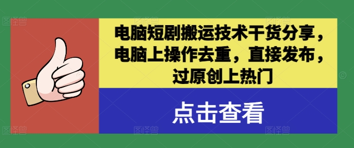 电脑短剧搬运技术干货分享，电脑上操作去重，直接发布，过原创上热门-E网资源