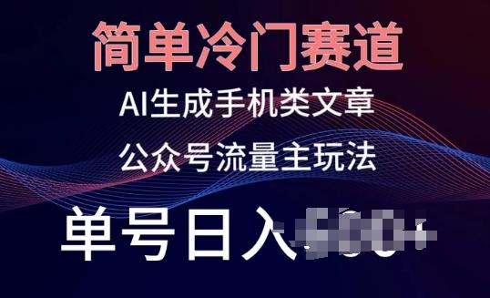 简单冷门赛道，AI生成手机类文章，公众号流量主玩法，单号日入100+【揭秘】-E网资源