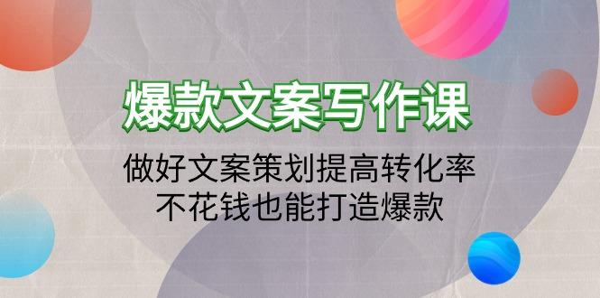 (9508期)爆款文案写作课：做好文案策划提高转化率，不花钱也能打造爆款(19节课)-E网资源