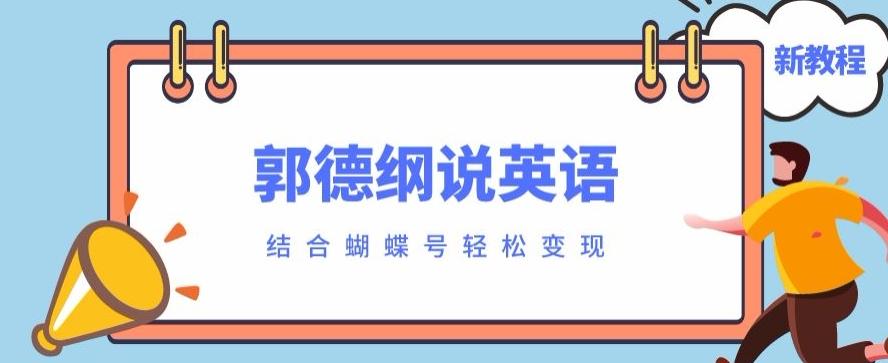 最近爆火的郭德纲说英语视频制作教程，配合蝴蝶号轻松撸收益-E网资源