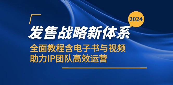 2024发售战略新体系，全面教程含电子书与视频，助力IP团队高效运营-E网资源