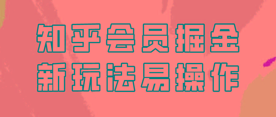 知乎会员掘金，新玩法易变现，新手也可日入300元！-E网资源