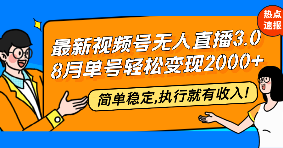 最新视频号无人直播3.0, 8月单号变现20000+，简单稳定,执行就有收入!-E网资源