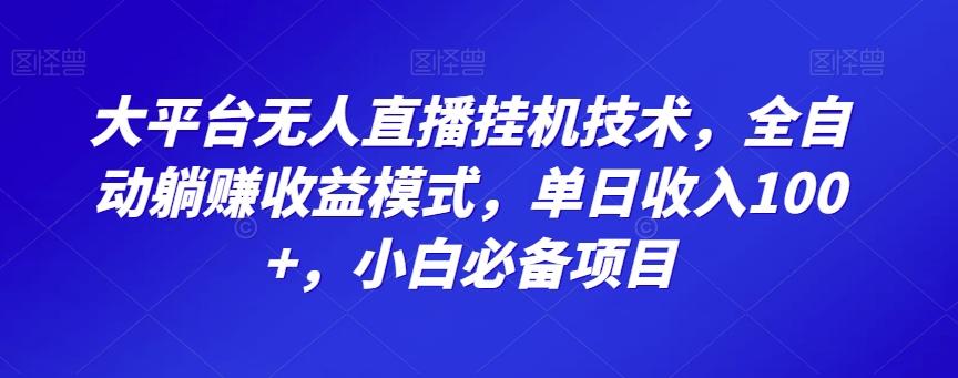 大平台无人直播挂机技术，全自动躺赚收益模式，单日收入100+，小白必备项目-E网资源