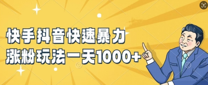 快手抖音快速暴力涨粉玩法，新手小白也能学会，一天1k+【揭秘】-E网资源